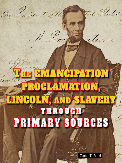 Title details for The Emancipation Proclamation, Lincoln, and Slavery Through Primary Sources by Carin T. Ford - Available